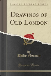 Drawings of Old London (Classic Reprint) by Philip Norman