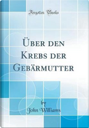 Über den Krebs der Gebärmutter (Classic Reprint) by John Williams