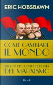 Come cambiare il mondo. Perché riscoprire l'eredità del marxismo by Eric J. Hobsbawm