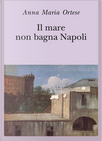 Il mare non bagna Napoli by Anna Maria Ortese