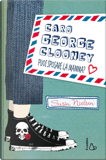 Caro George Clooney puoi sposare la mamma? by Susin Nielsen