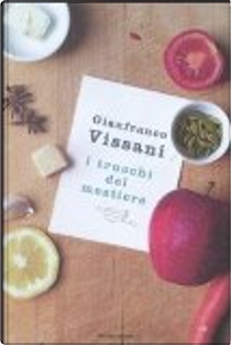 I trucchi del mestiere. Come scegliere, conservare e usare al meglio il cibo di ogni giorno by Gianfranco Vissani
