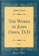 The Works of John Owen, D.D, Vol. 2 (Classic Reprint) by John Owen