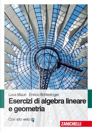 Esercizi di algebra lineare e geometria by Enrico Schlesinger, Luca Mauri