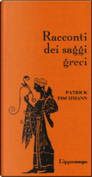 Racconti dei saggi greci by Patrick Fischmann