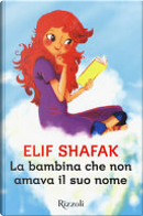 La bambina che non amava il suo nome by Elif Shafak