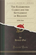 The Elizabethan Clergy and the Settlement of Religion by Henry Gee