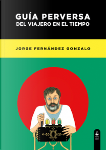 Guía perversa del viajero en el tiempo by Jorge Fernández Gonzalo