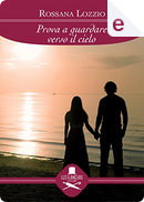 Prova a guardare verso il cielo by Rossana Lozzio