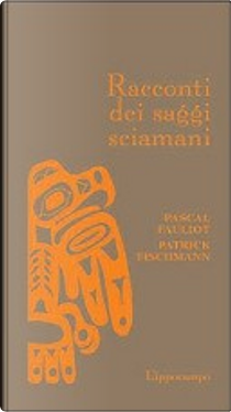 Racconti dei saggi sciamani by Pascal Fauliot, Patrick Fischmann