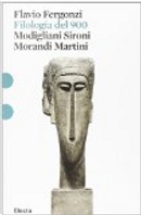 Filologia del '900. Boccioni, Modigliani, Sironi, Martini, Morandi by Flavio Fergonzi