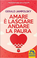 Amare è lasciare andare la paura by Gerald G. Jampolsky