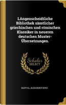 Langenscheidtliche Bibliothek Sämtlicher Griechischen Und Römischen Klassiker in Neueren Deutschen Muster- Übersetzungen. by Martial