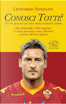 Conosci Totti? Tutto quello che devi assolutamente sapere by Leonardo Angelini