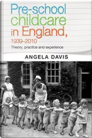 Pre-school childcare in England 1939-2010 by Angela Davis