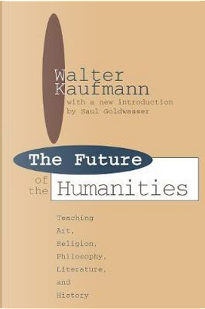 Future of the Humanities by Walter Kaufmann