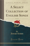 A Select Collection of English Songs, Vol. 3 of 3 (Classic Reprint) by Joseph Ritson