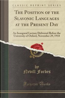 The Position of the Slavonic Languages at the Present Day by Nevill Forbes