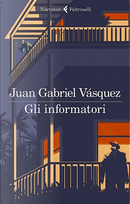 Gli informatori by Juan Gabriel Vásquez