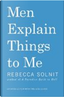 Men Explain Things to Me by Rebecca Solnit