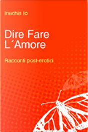 Dire Fare L'Amore by Inachis Io