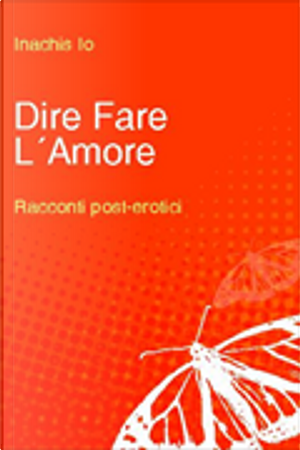 Dire Fare L'Amore by Inachis Io