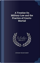 A Treatise on Military Law and the Practice of Courts-Martial by Stephen Vincent Benet