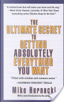 The Ultimate Secret to Getting Absolutely Everything You Want by Mike Hernacki