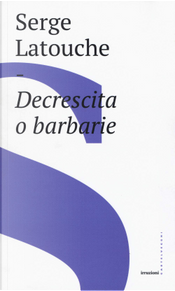 Decrescita o barbarie by Serge Latouche