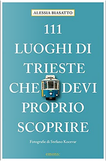 111 luoghi di Trieste che devi proprio scoprire by Alessia Biasatto