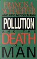 Pollution and the Death of Man by Francis A. Schaeffer, Udo W. Middelmann