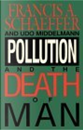 Pollution and the Death of Man by Francis A. Schaeffer, Udo W. Middelmann