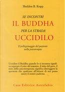 Se incontri il Buddha per la strada uccidilo by Sheldon B. Kopp