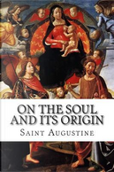 On the Soul and Its Origin by Saint, Bishop of Hippo Augustine