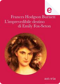 L'imprevedibile destino di Emily Fox-Seton by Frances Hodgson Burnett