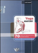 Yoga anatomy. 70 posizioni con descrizione tecnica ed analisi anatomica by Leslie Kaminoff