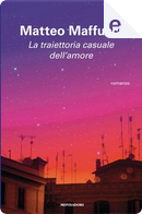 La traiettoria casuale dell'amore by Matteo Maffucci