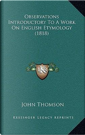 Observations Introductory to a Work on English Etymology (1818) by John Thomson