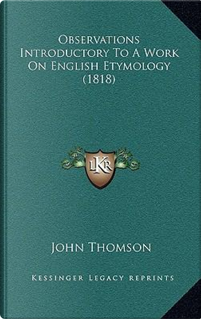 Observations Introductory to a Work on English Etymology (1818) by John Thomson