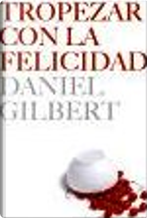 Tropezar con la felicidad by Daniel Gilbert
