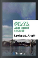 Aunt Jo's Scrap-Bag and Other Stories by Louise M. Alcott