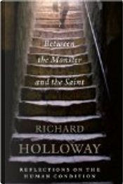 Between The Monster And The Saint by Richard Holloway