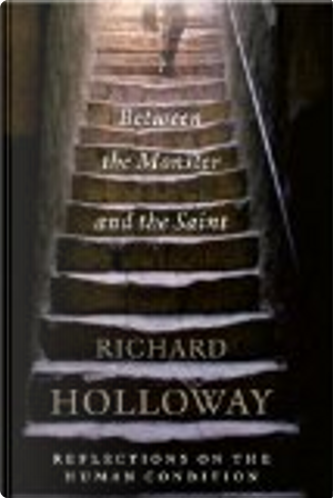 Between The Monster And The Saint by Richard Holloway