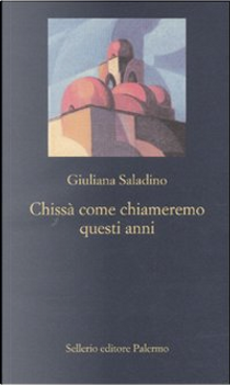 Chissà come chiameremo questi anni by Giuliana Saladino