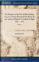 The Memoirs of the Life of John Medley, Esq; Or, Fortune Reconcil'd to Merit. by the Author of Pamela's Conduct in High Life. ... of 2; Volume 2 by John Kelly