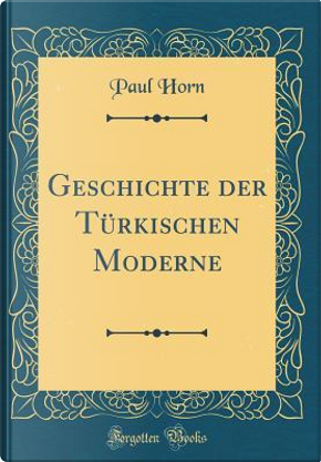 Geschichte der Türkischen Moderne (Classic Reprint) by Paul Horn