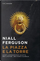 La piazza e la torre by Niall Ferguson