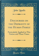 Discourses on the Depravity of the Human Family by John Landis