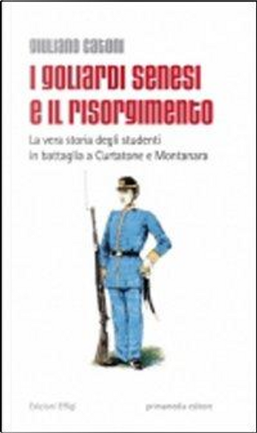 I goliardi senesi e il Risorgimento. La vera storia degli studenti in battaglia a Curtatone e Montanara by Giuliano Catoni