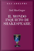 Il mondo inquieto di Shakespeare by Neil MacGregor